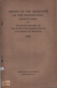 Image of Report of the Secretary of the Smithsonian Institution and Financial Report of the Executive Committee of the Board of Regents for the Year Ended June 30, 1935; Laporan Sekretaris Smithsonian Institution dan Laporan Keuangan Komite Eksekutif Dewan Bupati untuk Tahun yang Berakhir 30 Juni 1935
