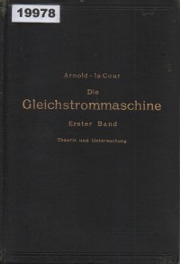 Image of Die Gleichstrommaschine; Ihre Theorie, Untersuchung, Konstruktion, Berechnung und Arbeitsweise; Mesin Arus Searah; Teori, Penelitian, Konstruksi, Perhitungan dan Cara Kerjanya